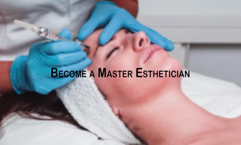 How to Become a Master Esthetician