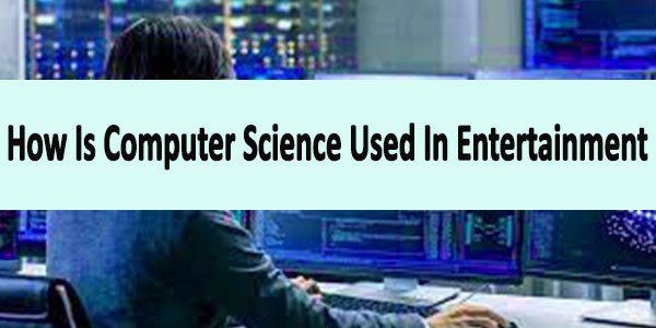 how is computer science used in entertainment? 2